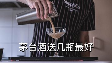 茅臺酒送幾瓶最好