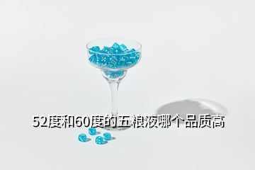 52度和60度的五糧液哪個(gè)品質(zhì)高