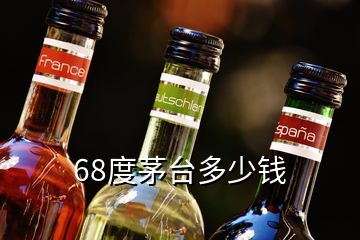 68度茅臺(tái)多少錢