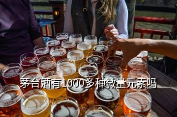 茅臺(tái)酒有1000多種微量元素嗎