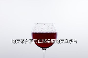 購買茅臺(tái)酒的正規(guī)渠道購買真茅臺(tái)