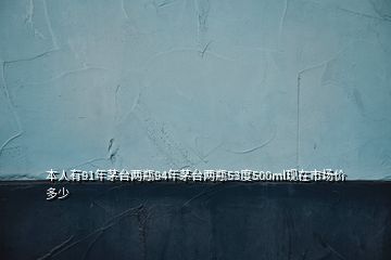 本人有91年茅臺(tái)兩瓶94年茅臺(tái)兩瓶53度500ml現(xiàn)在市場(chǎng)價(jià)多少