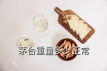 茅臺(tái)重量多少正常