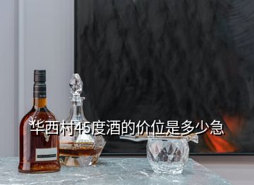 華西村45度酒的價位是多少急