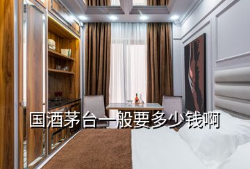 國酒茅臺一般要多少錢啊