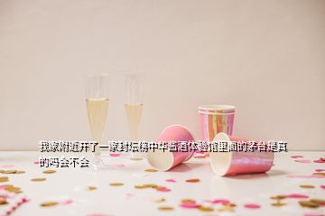 我家附近開了一家封壇榜中華醬酒體驗(yàn)館里面的茅臺是真的嗎會不會