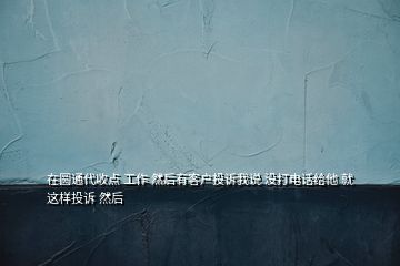 在圓通代收點 工作 然后有客戶投訴我說 沒打電話給他 就這樣投訴 然后