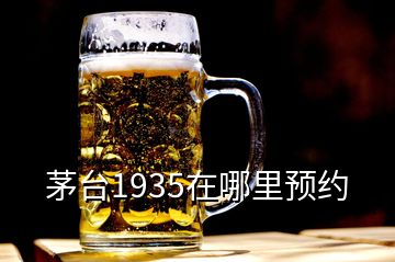 茅臺1935在哪里預約