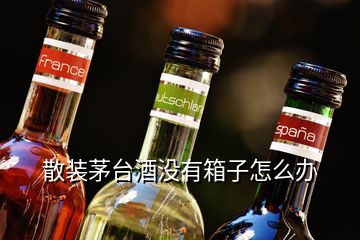 散裝茅臺(tái)酒沒(méi)有箱子怎么辦