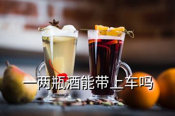 一兩瓶酒能帶上車(chē)嗎