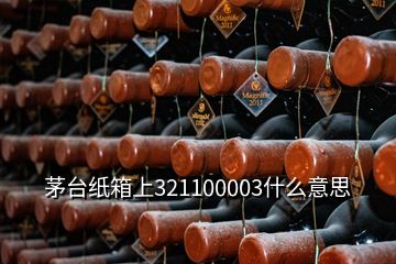 茅臺(tái)紙箱上321100003什么意思