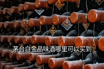 茅臺(tái)白金品味酒哪里可以買到