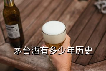 茅臺酒有多少年歷史