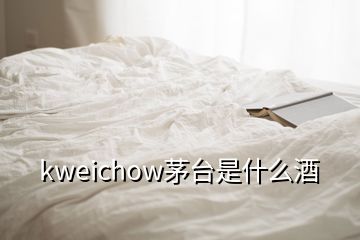 kweichow茅臺(tái)是什么酒