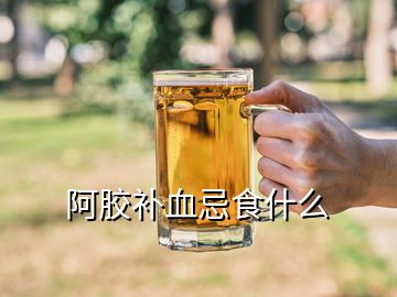 阿膠補血忌食什么