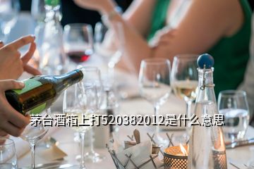 茅臺酒箱上打520382012是什么意思