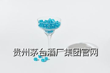 貴州茅臺(tái)酒廠集團(tuán)官網(wǎng)