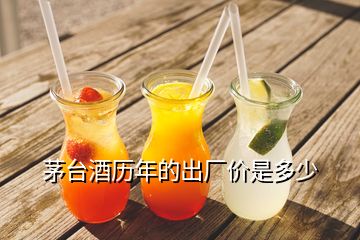 茅臺(tái)酒歷年的出廠價(jià)是多少