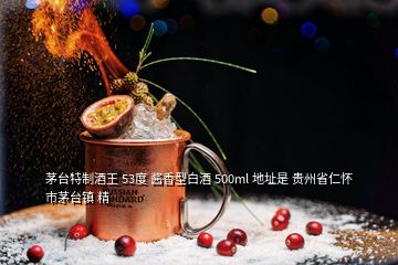 茅臺(tái)特制酒王 53度 醬香型白酒 500ml 地址是 貴州省仁懷市茅臺(tái)鎮(zhèn) 精