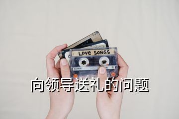 向領(lǐng)導送禮的問題