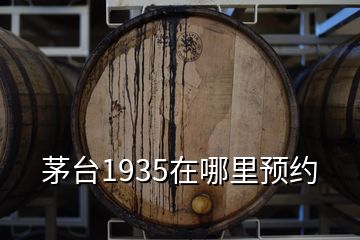 茅臺1935在哪里預(yù)約