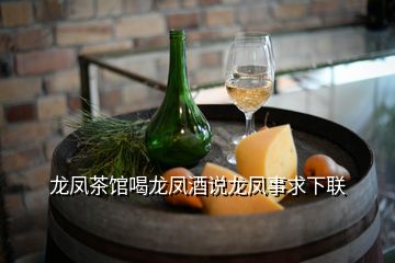 龍鳳茶館喝龍鳳酒說龍鳳事求下聯(lián)