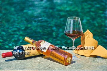 山西杏花古井酒業(yè)股份有限公司生產(chǎn)的48度500ml清香醇酒值多錢錢