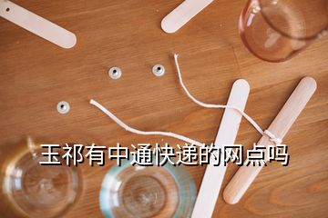 玉祁有中通快遞的網(wǎng)點(diǎn)嗎