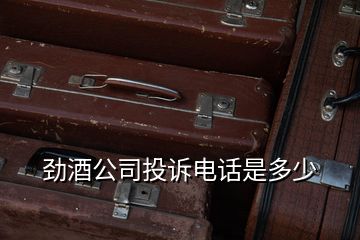 勁酒公司投訴電話(huà)是多少