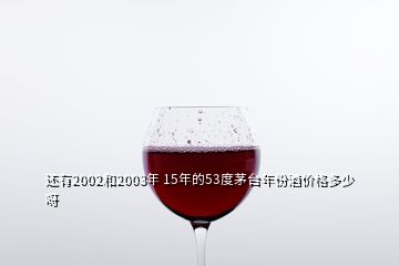 還有2002和2003年 15年的53度茅臺年份酒價格多少呀