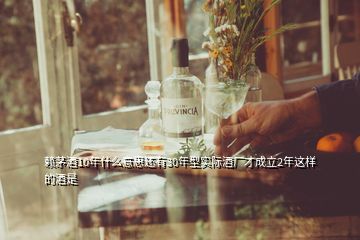 賴茅酒10年什么意思還有30年型實(shí)際酒廠才成立2年這樣的酒是