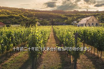 十年前二十年前飛天茅臺價格當(dāng)時市場價是多少