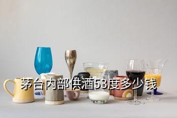 茅臺內(nèi)部供酒53度多少錢