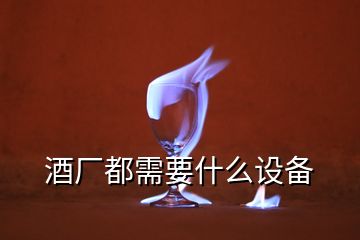 酒廠都需要什么設(shè)備