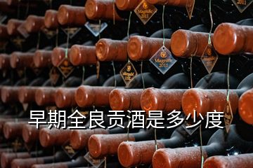 早期全良貢酒是多少度