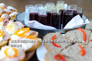 宿遷洋河鎮(zhèn)國(guó)河酒業(yè) 46度濃香型原漿酒15年淡雅這酒怎么樣百度知