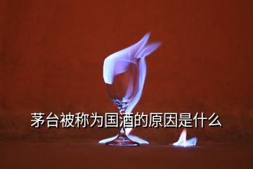 茅臺(tái)被稱為國(guó)酒的原因是什么