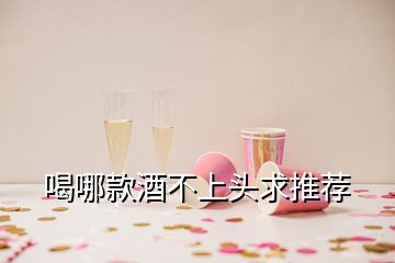 喝哪款酒不上頭求推薦