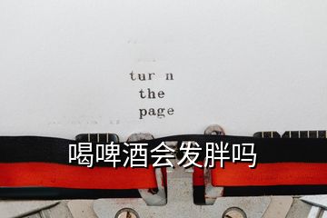 喝啤酒會(huì)發(fā)胖嗎