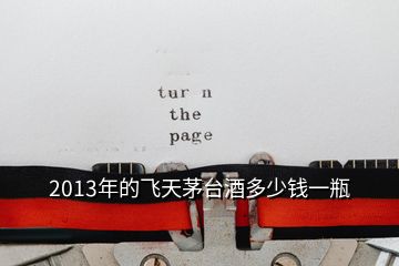 2013年的飛天茅臺(tái)酒多少錢(qián)一瓶