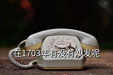 在1703年有沒(méi)有沙發(fā)呢