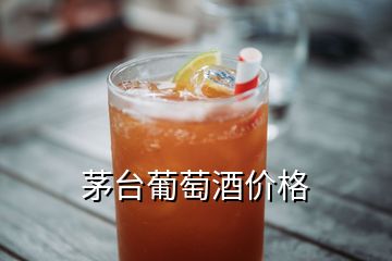 茅臺(tái)葡萄酒價(jià)格