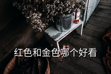 紅色和金色哪個(gè)好看