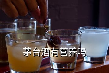 茅臺(tái)酒有營養(yǎng)嗎