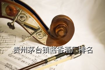 貴州茅臺鎮(zhèn)醬香酒廠排名