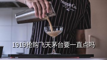 1919搶購飛天茅臺要一直點(diǎn)嗎