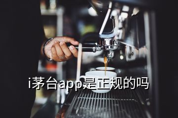 i茅臺(tái)app是正規(guī)的嗎