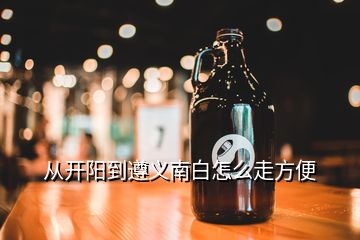 從開陽到遵義南白怎么走方便