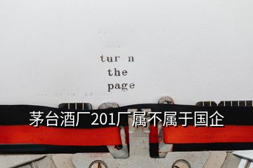茅臺(tái)酒廠201廠屬不屬于國(guó)企