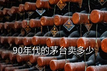 90年代的茅臺(tái)賣多少